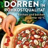 Dörren in Rohkostqualität - Kochen und backen unter 42 °C