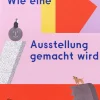 Wie eine Ausstellung gemacht wird